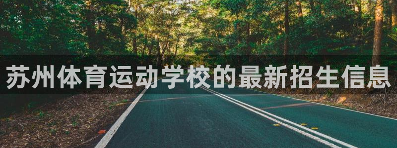 米兰体育官方正版app娱乐首页网站大全:苏州体育运动学校的最